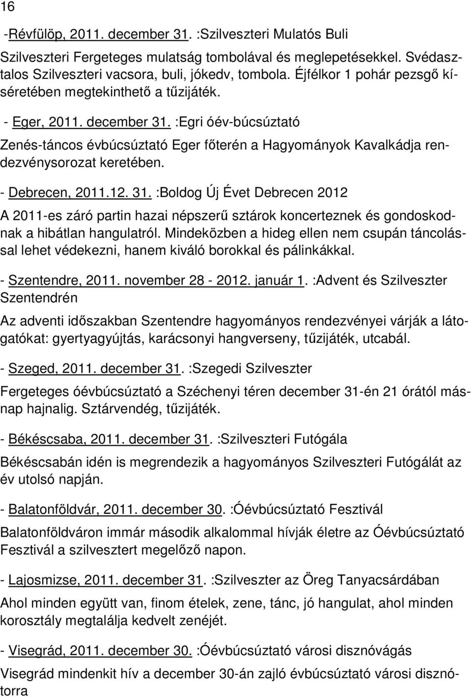 :Egri óév-búcsúztató Zenés-táncos évbúcsúztató Eger főterén a Hagyományok Kavalkádja rendezvénysorozat keretében. - Debrecen, 2011.12. 31.