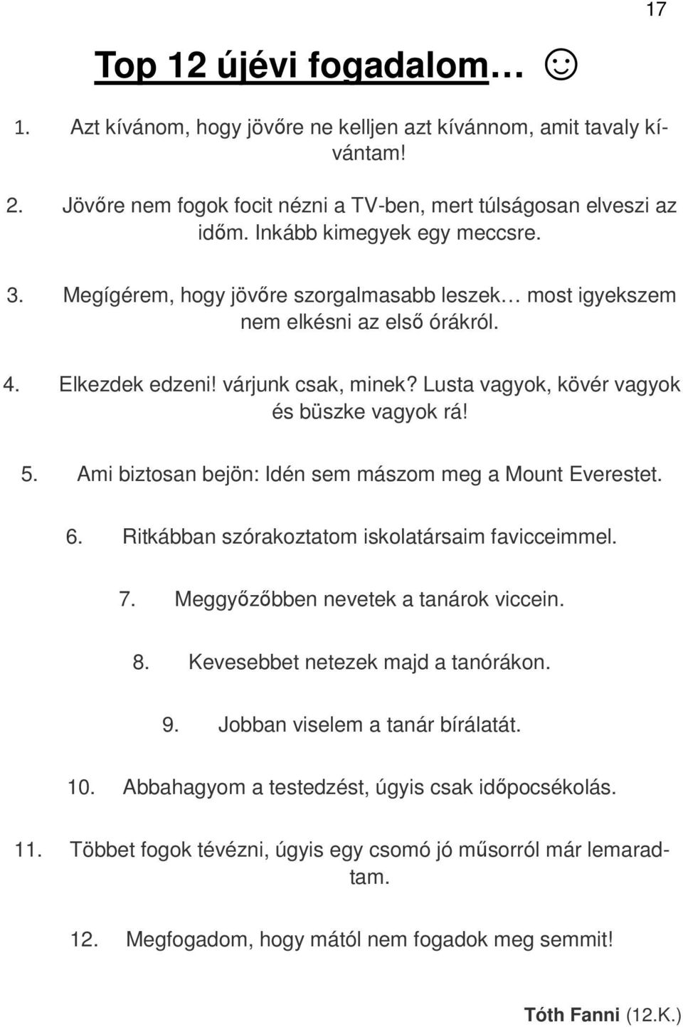 Lusta vagyok, kövér vagyok és büszke vagyok rá! 5. Ami biztosan bejön: Idén sem mászom meg a Mount Everestet. 6. Ritkábban szórakoztatom iskolatársaim favicceimmel. 7.