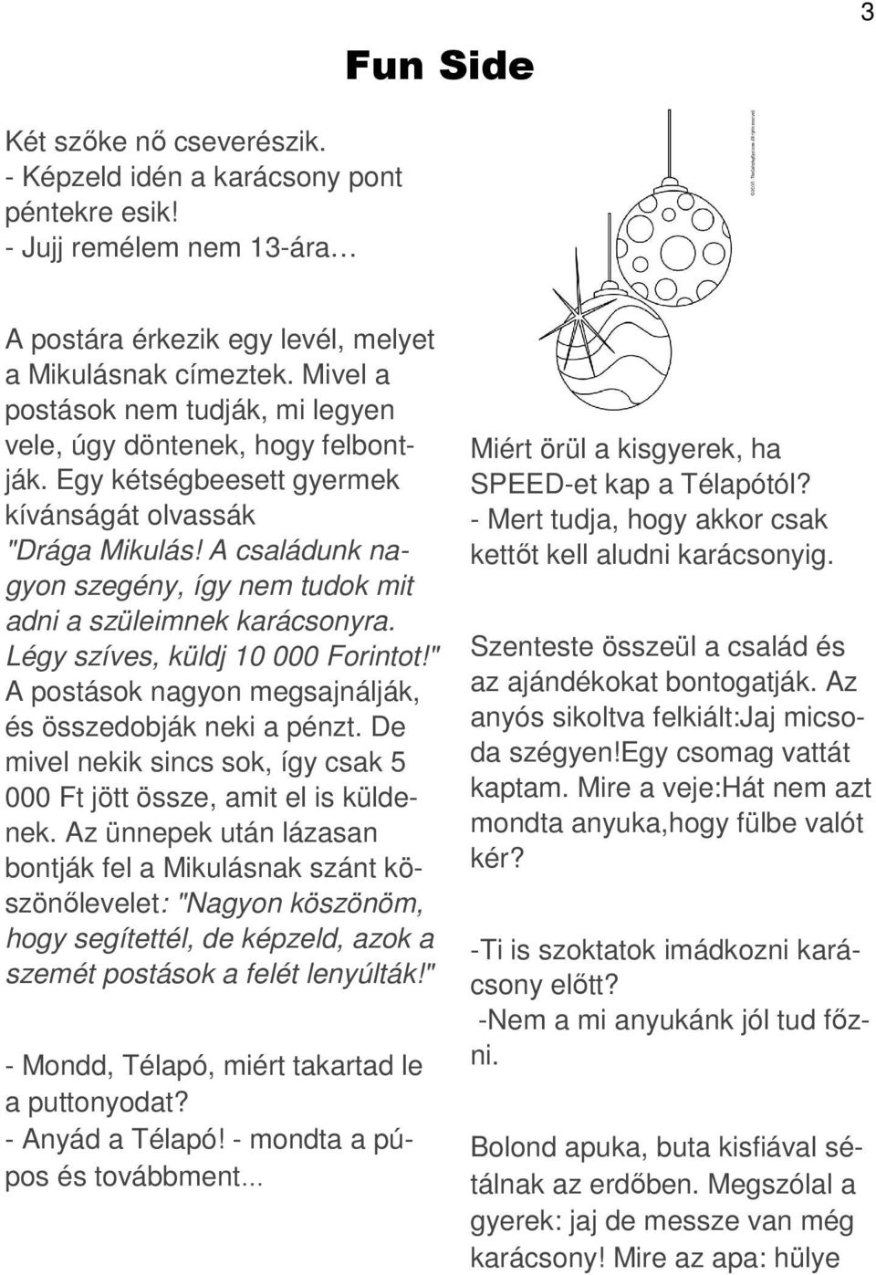 A családunk nagyon szegény, így nem tudok mit adni a szüleimnek karácsonyra. Légy szíves, küldj 10 000 Forintot!" A postások nagyon megsajnálják, és összedobják neki a pénzt.