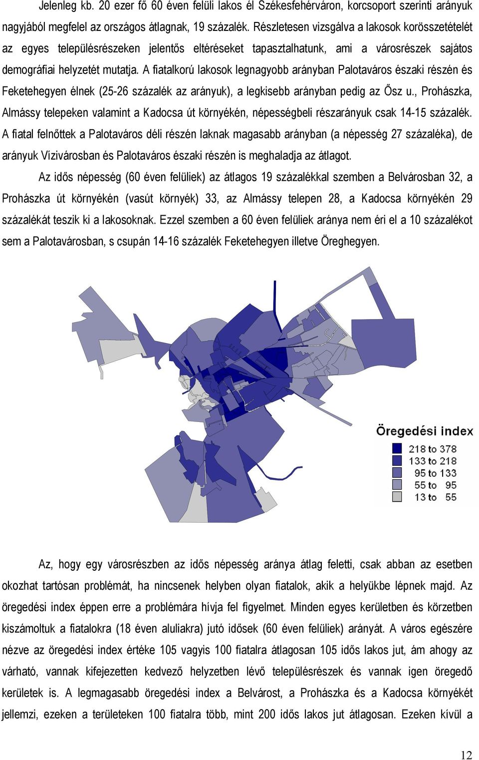 A fiatalkorú lakosok legnagyobb arányban Palotaváros északi részén és Feketehegyen élnek (25-26 százalék az arányuk), a legkisebb arányban pedig az Ősz u.