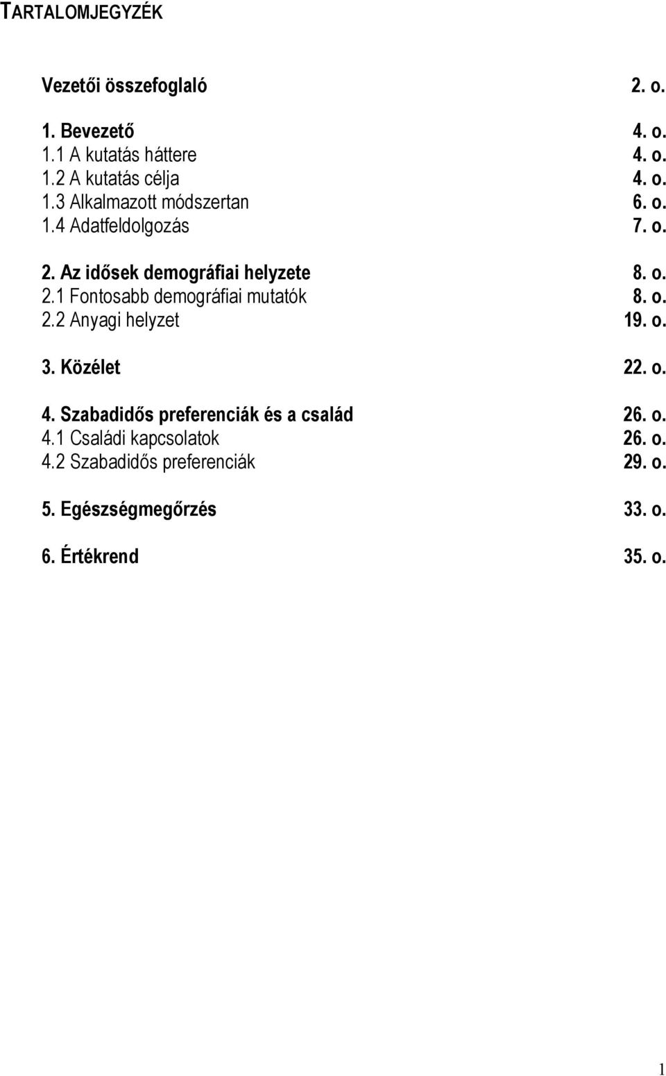 o. 3. Közélet 22. o. 4. Szabadidős preferenciák és a család 26. o. 4.1 Családi kapcsolatok 26. o. 4.2 Szabadidős preferenciák 29.