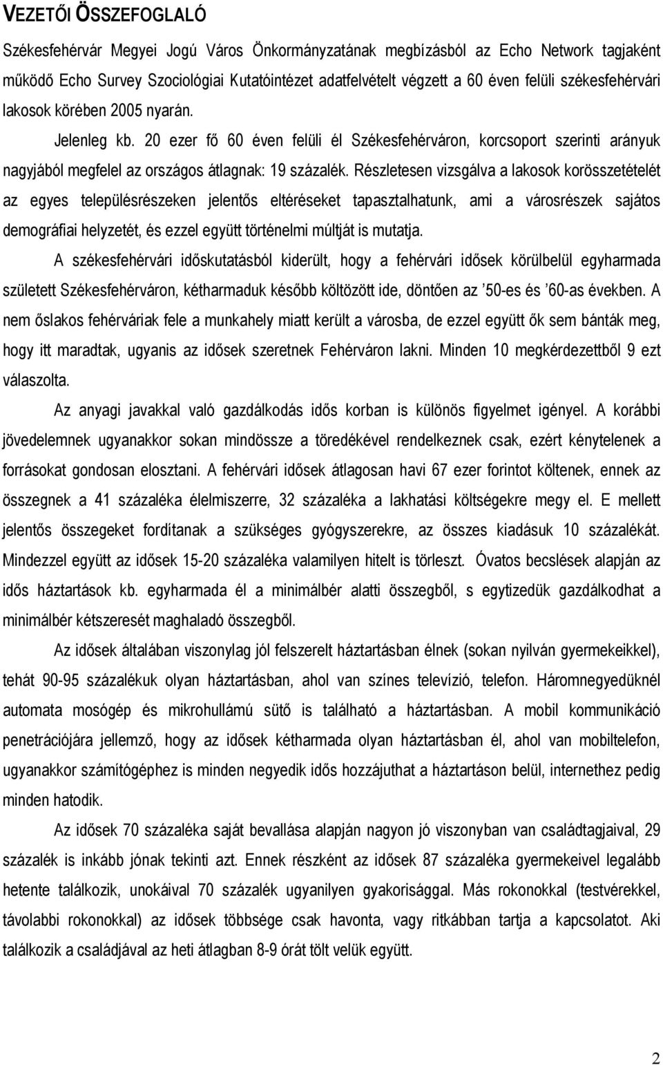 Részletesen vizsgálva a lakosok korösszetételét az egyes településrészeken jelentős eltéréseket tapasztalhatunk, ami a városrészek sajátos demográfiai helyzetét, és ezzel együtt történelmi múltját is