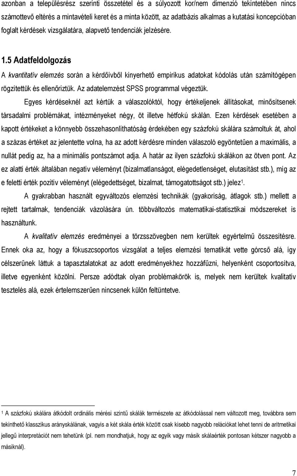 5 Adatfeldolgozás A kvantitatív elemzés során a kérdőívből kinyerhető empirikus adatokat kódolás után számítógépen rögzítettük és ellenőriztük. Az adatelemzést SPSS programmal végeztük.