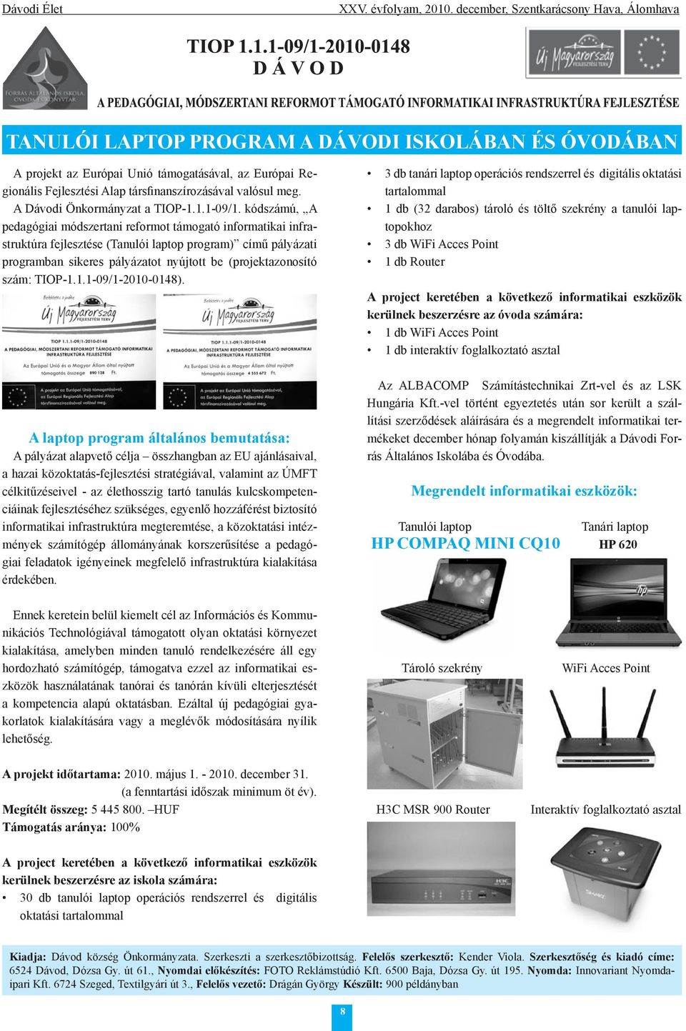 kódszámú, A pedagógiai módszertani reformot támogató informatikai infrastruktúra fejlesztése (Tanulói laptop program) című pályázati programban sikeres pályázatot nyújtott be (projektazonosító szám: