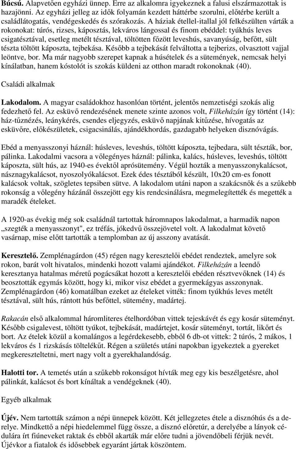 A háziak étellel-itallal jól felkészülten várták a rokonokat: túrós, rizses, káposztás, lekváros lángossal és finom ebéddel: tyúkhús leves csigatésztával, esetleg metélt tésztával, töltötten főzött