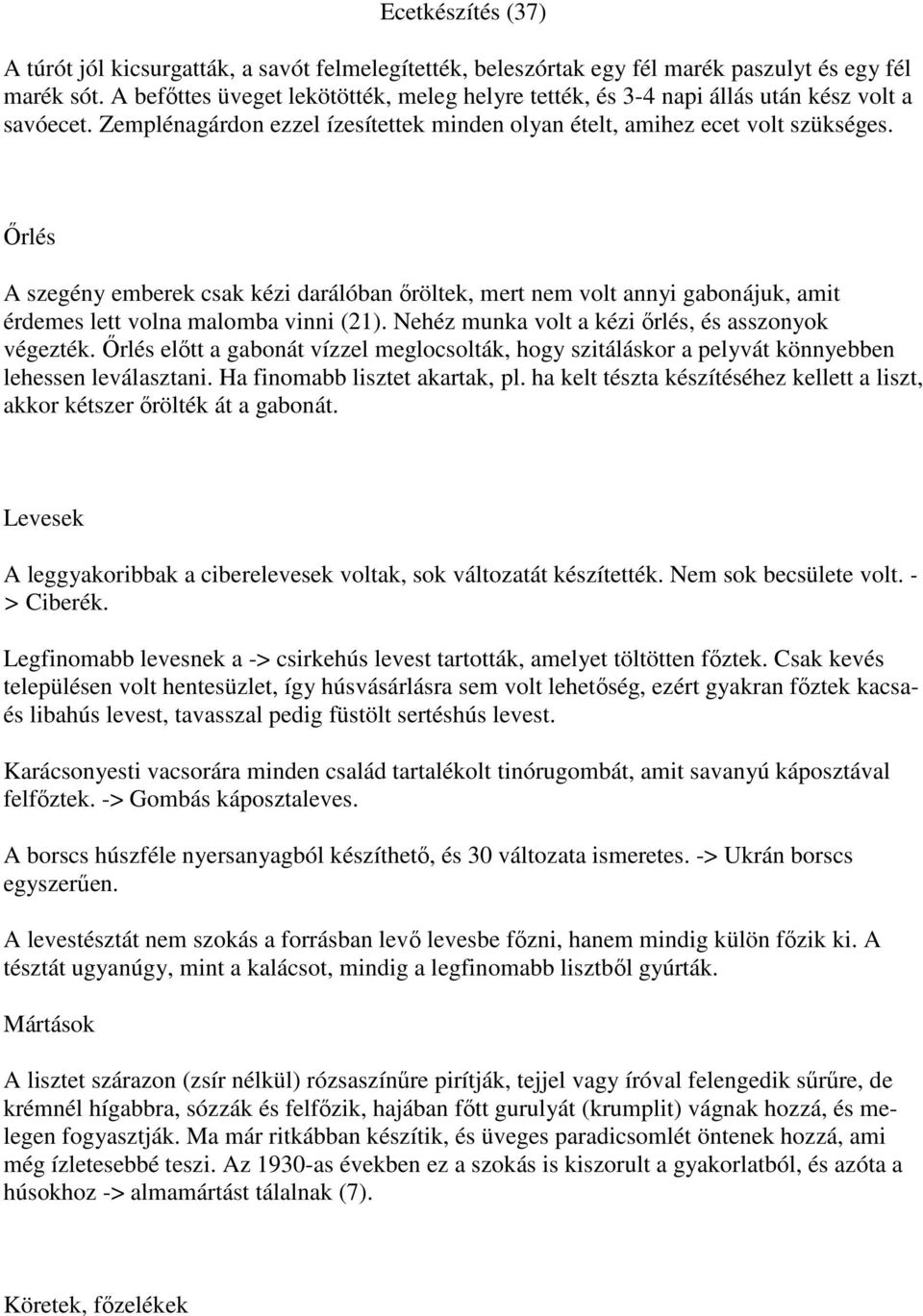 Őrlés A szegény emberek csak kézi darálóban őröltek, mert nem volt annyi gabonájuk, amit érdemes lett volna malomba vinni (21). Nehéz munka volt a kézi őrlés, és asszonyok végezték.