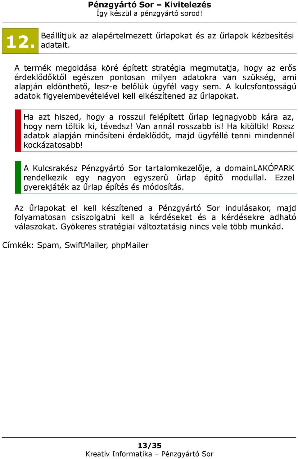 A kulcsfontosságú adatok figyelembevételével kell elkészítened az űrlapokat. Ha azt hiszed, hogy a rosszul felépített űrlap legnagyobb kára az, hogy nem töltik ki, tévedsz! Van annál rosszabb is!