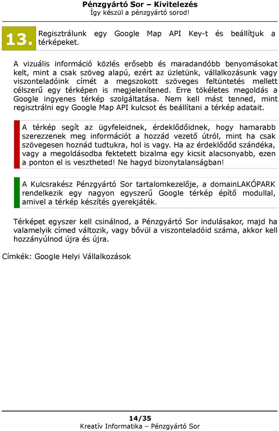 célszerű egy térképen is megjelenítened. Erre tökéletes megoldás a Google ingyenes térkép szolgáltatása.