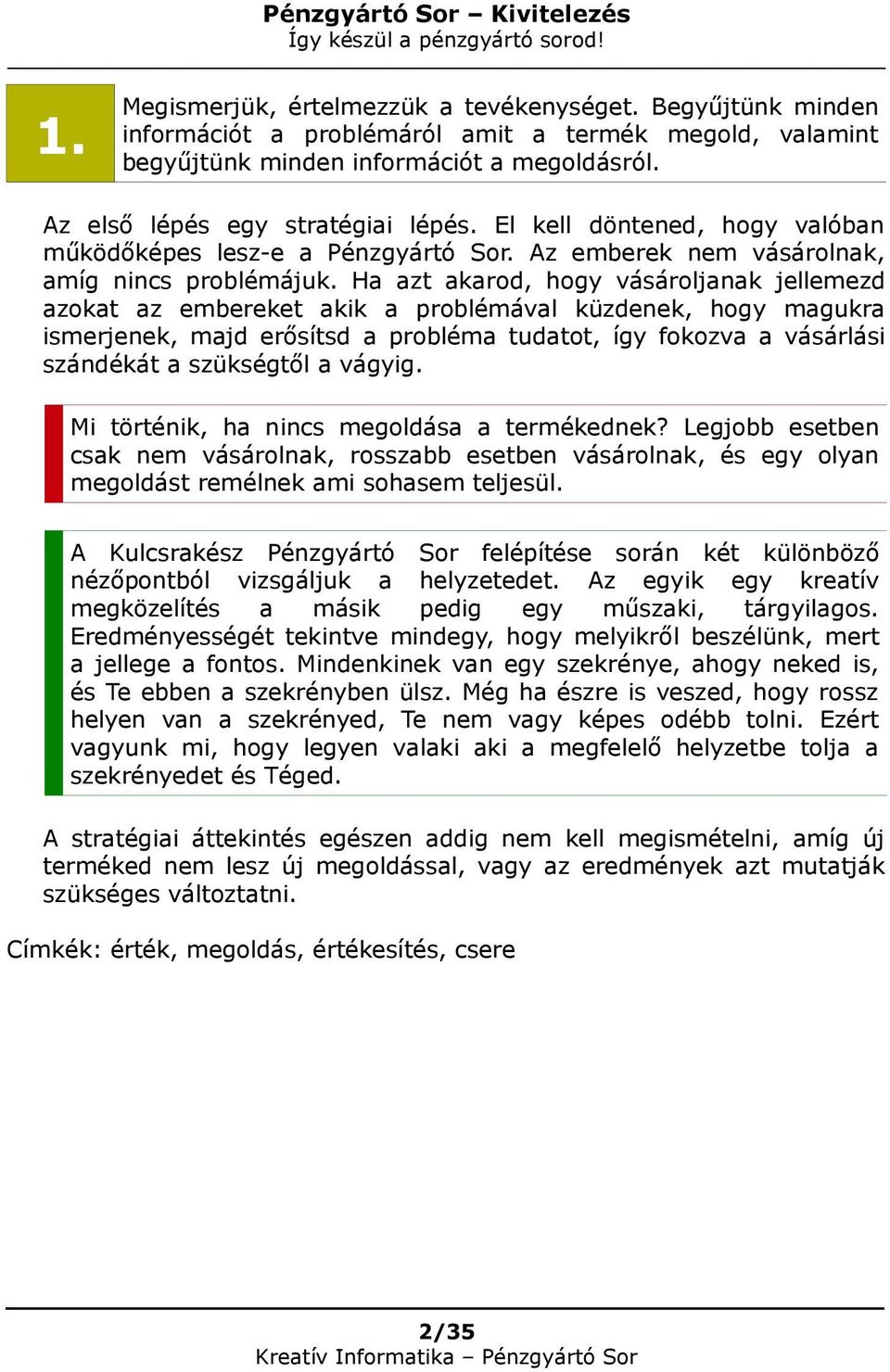 Ha azt akarod, hogy vásároljanak jellemezd azokat az embereket akik a problémával küzdenek, hogy magukra ismerjenek, majd erősítsd a probléma tudatot, így fokozva a vásárlási szándékát a szükségtől a