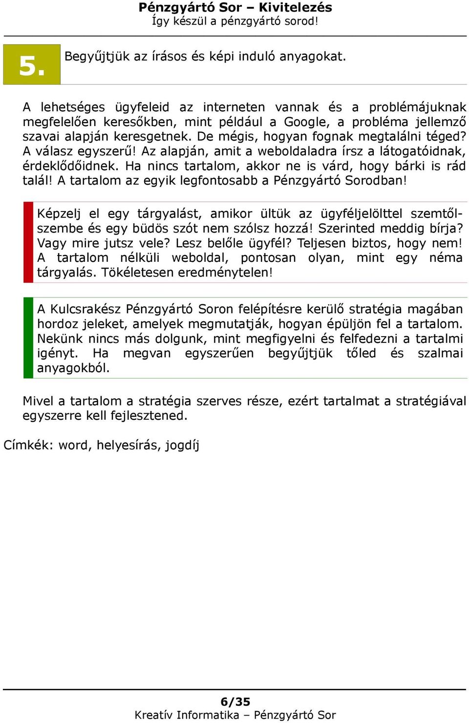 A válasz egyszerű! Az alapján, amit a weboldaladra írsz a látogatóidnak, érdeklődőidnek. Ha nincs tartalom, akkor ne is várd, hogy bárki is rád talál!