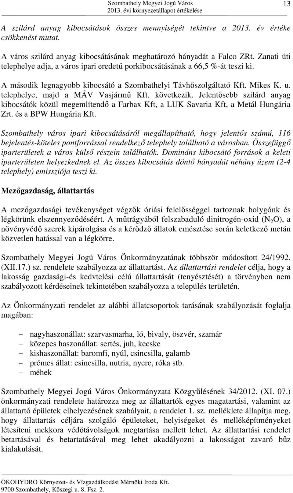 telephelye, majd a MÁV Vasjármű Kft. következik. Jelentősebb szilárd anyag kibocsátók közül megemlítendő a Farbax Kft, a LUK Savaria Kft, a Metál Hungária Zrt. és a BPW Hungária Kft.