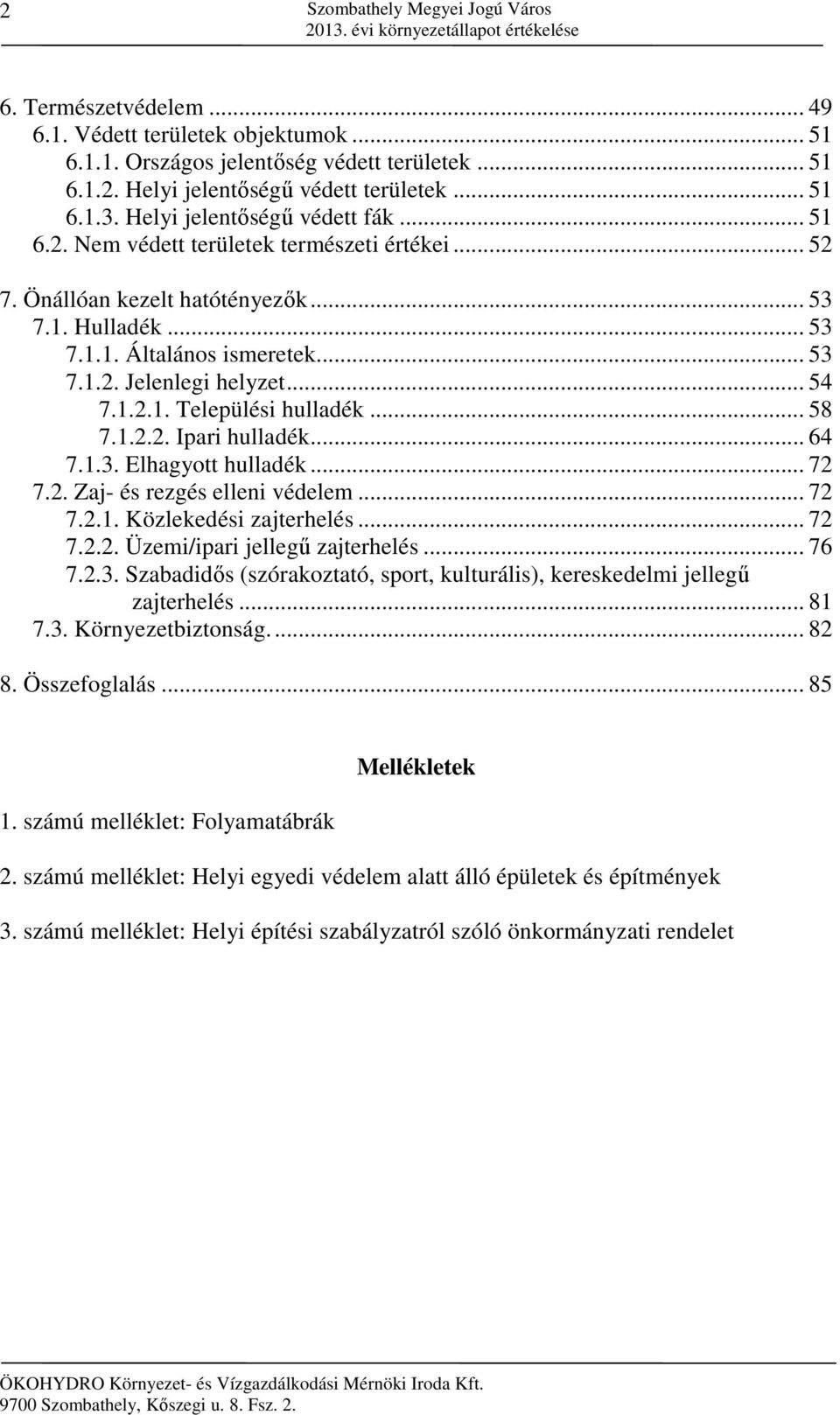 .. 54 7.1.2.1. Települési hulladék... 58 7.1.2.2. Ipari hulladék... 64 7.1.3. Elhagyott hulladék... 72 7.2. Zaj- és rezgés elleni védelem... 72 7.2.1. Közlekedési zajterhelés... 72 7.2.2. Üzemi/ipari jellegű zajterhelés.