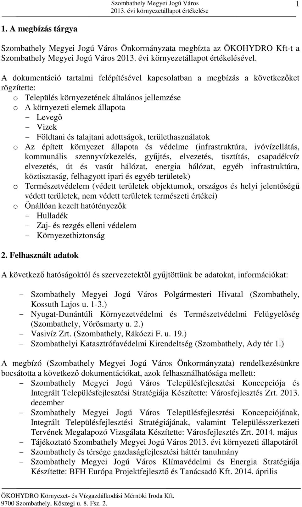 talajtani adottságok, területhasználatok o Az épített környezet állapota és védelme (infrastruktúra, ivóvízellátás, kommunális szennyvízkezelés, gyűjtés, elvezetés, tisztítás, csapadékvíz elvezetés,