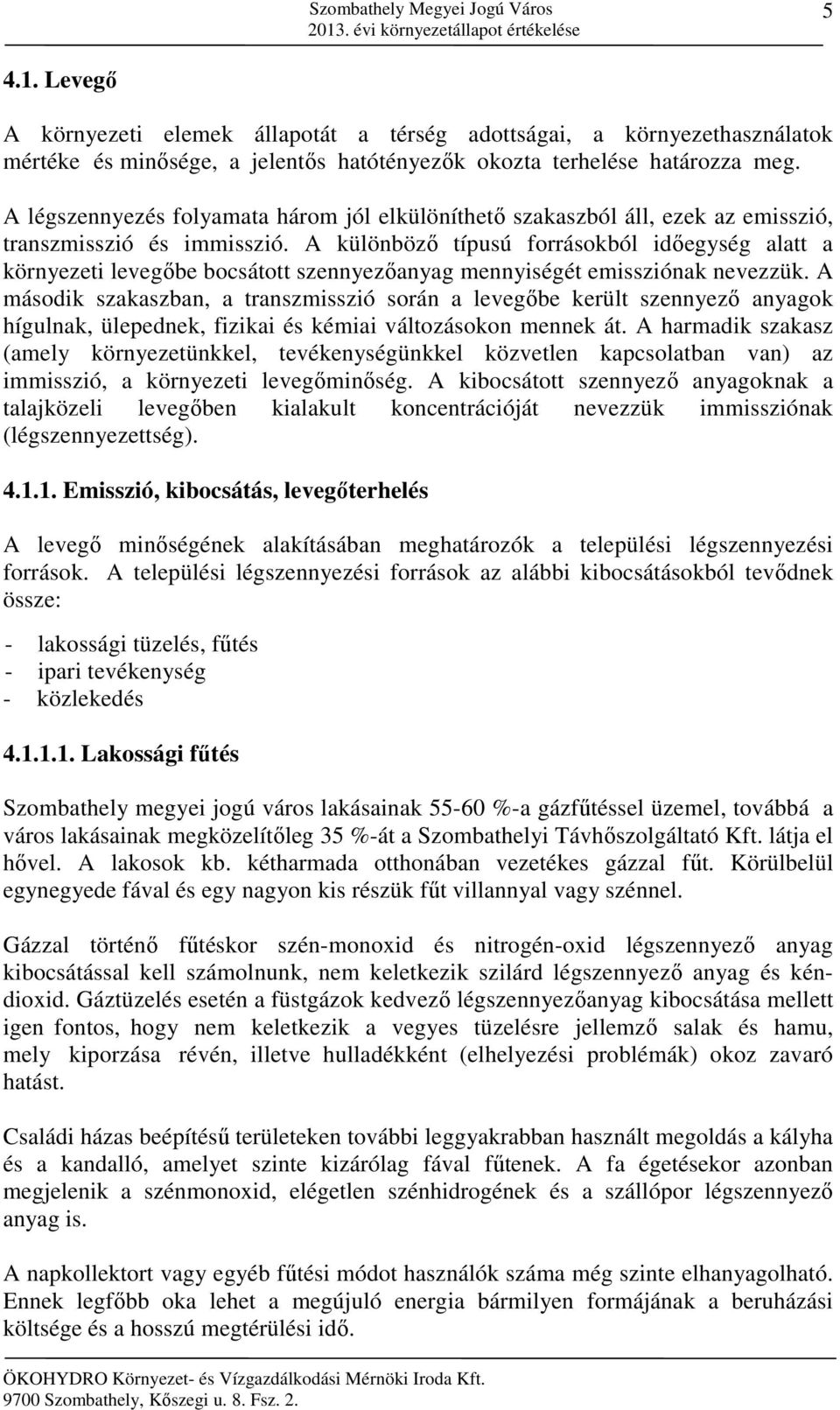 A különböző típusú forrásokból időegység alatt a környezeti levegőbe bocsátott szennyezőanyag mennyiségét emissziónak nevezzük.