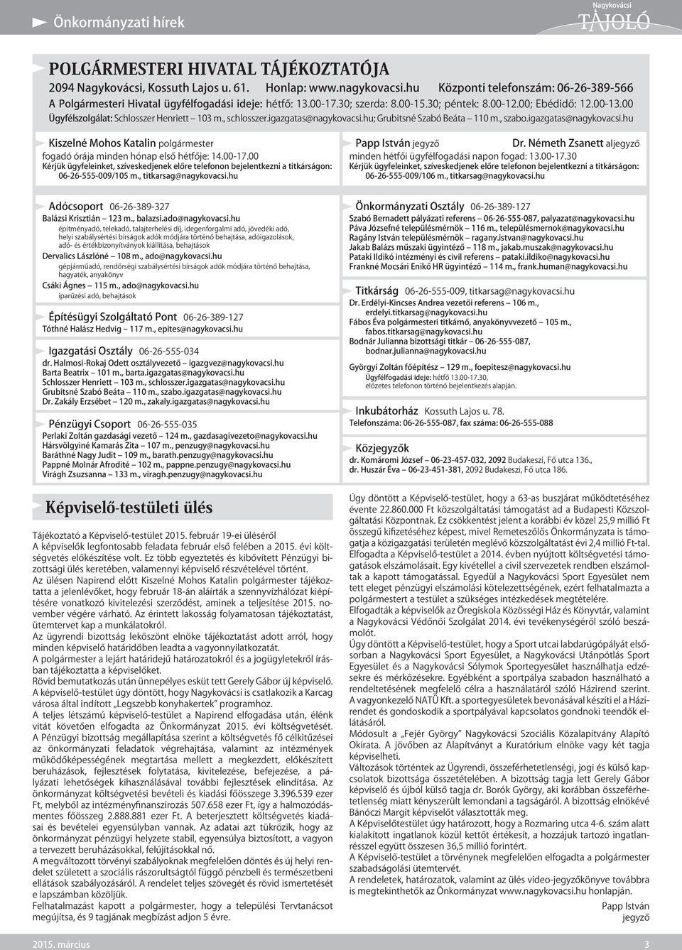 00 Ügyfélszolgálat: Schlosszer Henriett 103 m., schlosszer.igazgatas@nagykovacsi.hu; Grubitsné Szabó Beáta 110 m., szabo.igazgatas@nagykovacsi.hu Kiszelné Mohos Katalin polgármester fogadó órája minden hónap első hétfője: 14.