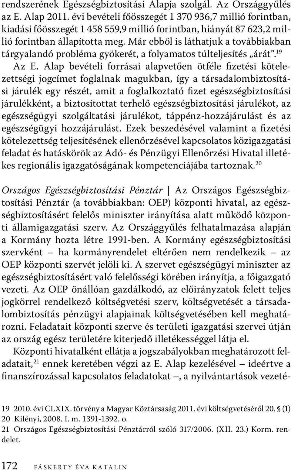 Már ebből is láthatjuk a továbbiakban tárgyalandó probléma gyökerét, a folyamatos túlteljesítés árát. 19 Az E.