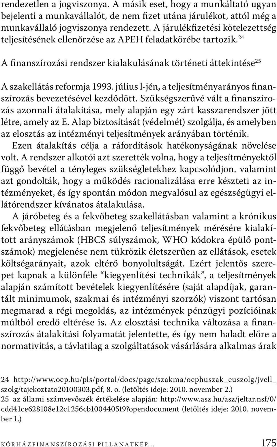 július l-jén, a teljesítményarányos finanszírozás bevezetésével kezdődött. Szükségszerűvé vált a finanszírozás azonnali átalakítása, mely alapján egy zárt kasszarendszer jött létre, amely az E.