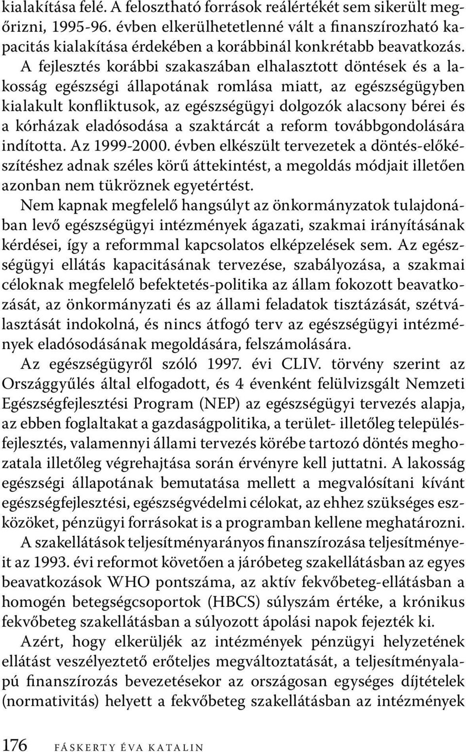 A fejlesztés korábbi szakaszában elhalasztott döntések és a lakosság egészségi állapotának romlása miatt, az egészségügyben kialakult konfliktusok, az egészségügyi dolgozók alacsony bérei és a