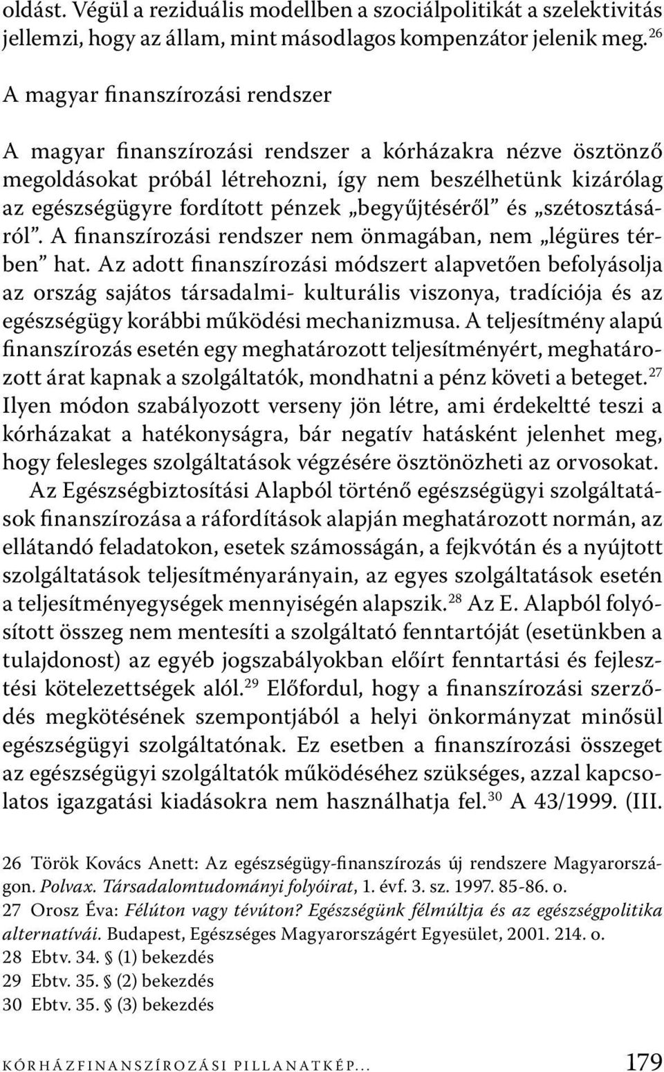 begyűjtéséről és szétosztásáról. A finanszírozási rendszer nem önmagában, nem légüres térben hat.