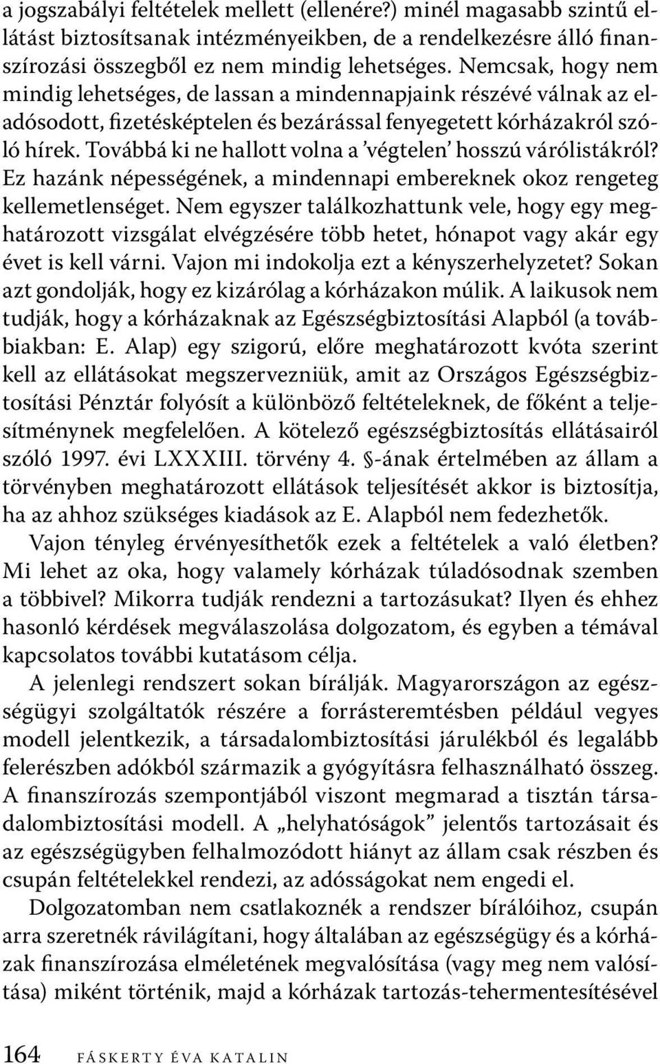 Továbbá ki ne hallott volna a végtelen hosszú várólistákról? Ez hazánk népességének, a mindennapi embereknek okoz rengeteg kellemetlenséget.