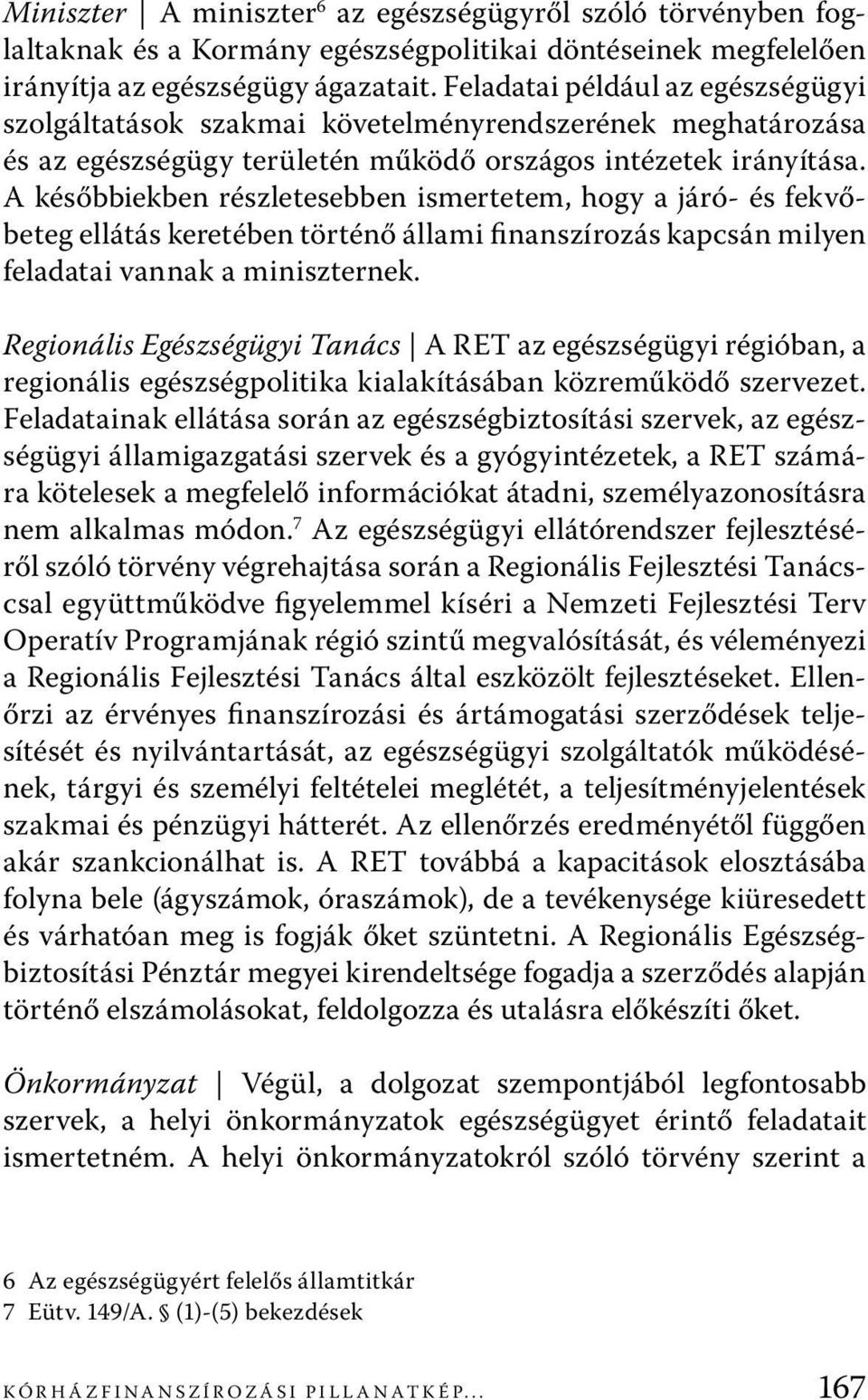 A későbbiekben részletesebben ismertetem, hogy a járó- és fekvőbeteg ellátás keretében történő állami finanszírozás kapcsán milyen feladatai vannak a miniszternek.