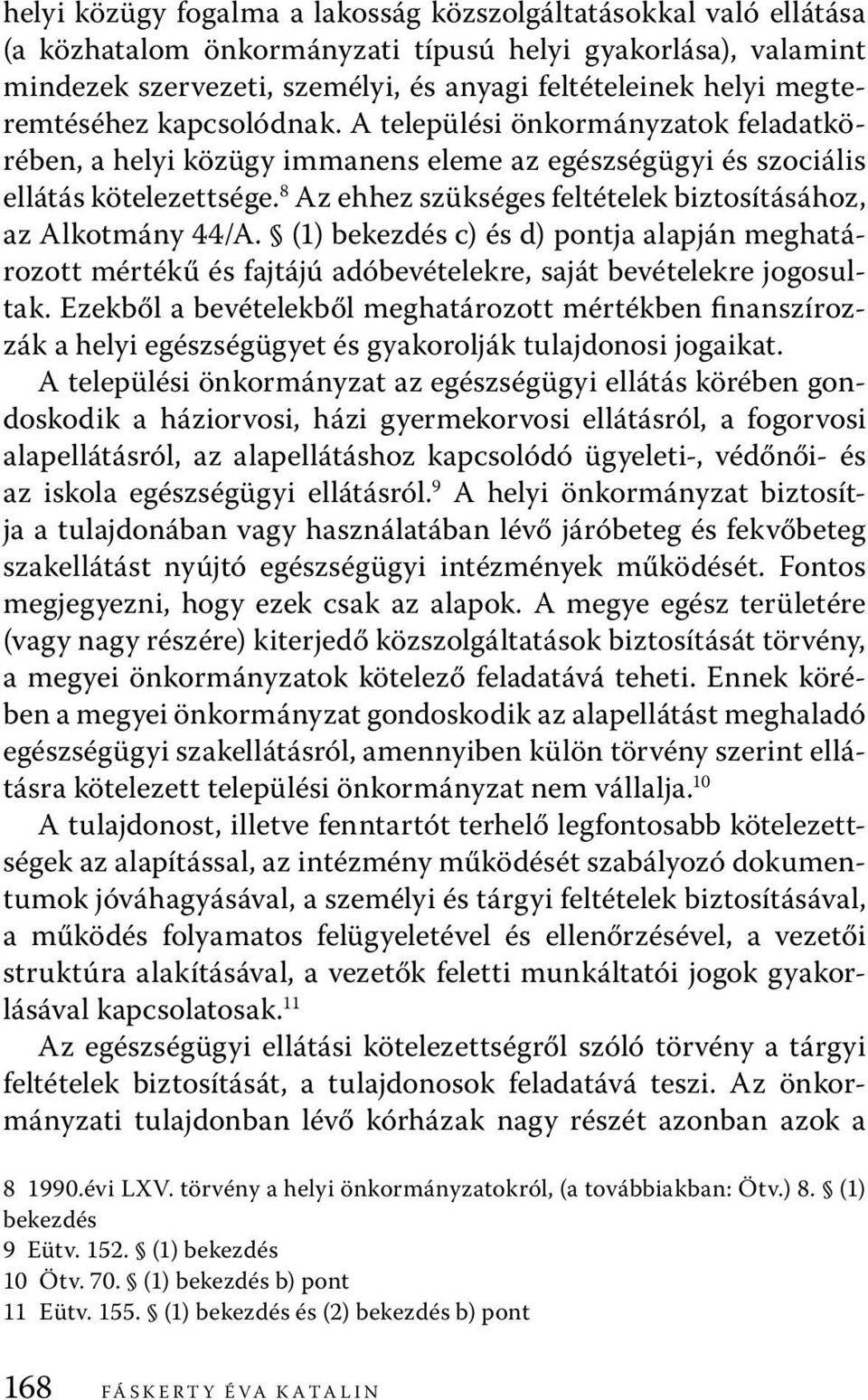 8 Az ehhez szükséges feltételek biztosításához, az Alkotmány 44/A. (1) bekezdés c) és d) pontja alapján meghatározott mértékű és fajtájú adóbevételekre, saját bevételekre jogosultak.