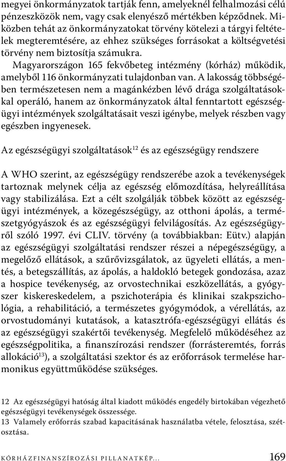 Magyarországon 165 fekvőbeteg intézmény (kórház) működik, amelyből 116 önkormányzati tulajdonban van.