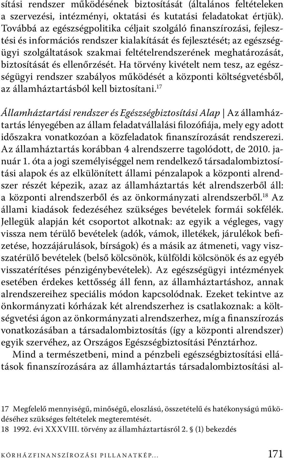 meghatározását, biztosítását és ellenőrzését. Ha törvény kivételt nem tesz, az egészségügyi rendszer szabályos működését a központi költségvetésből, az államháztartásból kell biztosítani.