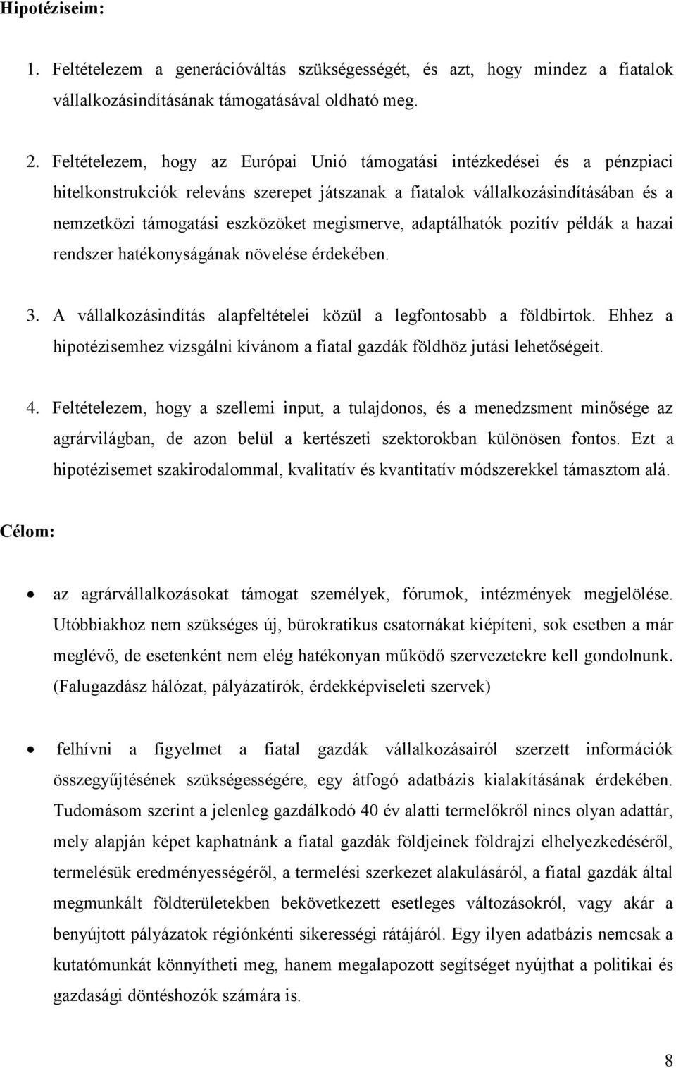 megismerve, adaptálhatók pozitív példák a hazai rendszer hatékonyságának növelése érdekében. 3. A vállalkozásindítás alapfeltételei közül a legfontosabb a földbirtok.