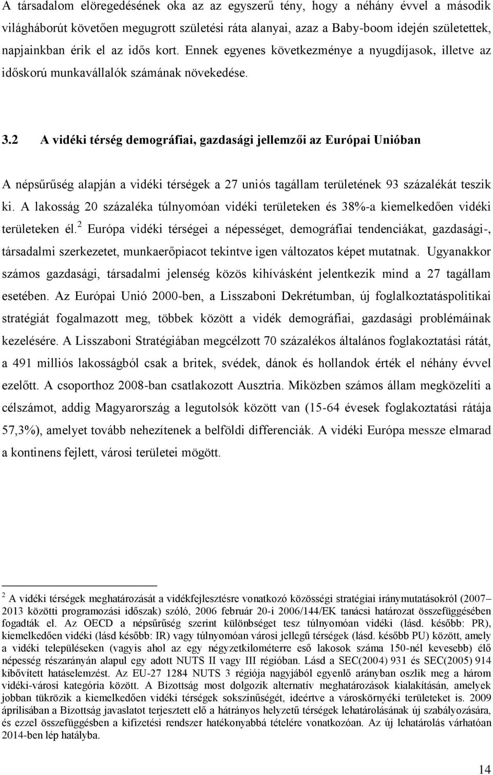 2 A vidéki térség demográfiai, gazdasági jellemzői az Európai Unióban A népsűrűség alapján a vidéki térségek a 27 uniós tagállam területének 93 százalékát teszik ki.