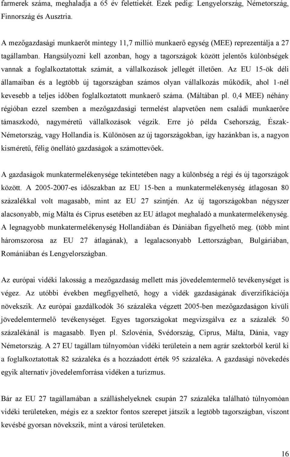 Hangsúlyozni kell azonban, hogy a tagországok között jelentős különbségek vannak a foglalkoztatottak számát, a vállalkozások jellegét illetően.