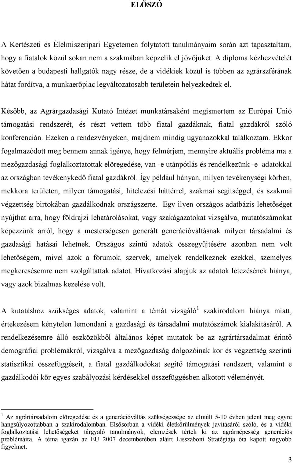 Később, az Agrárgazdasági Kutató Intézet munkatársaként megismertem az Európai Unió támogatási rendszerét, és részt vettem több fiatal gazdáknak, fiatal gazdákról szóló konferencián.