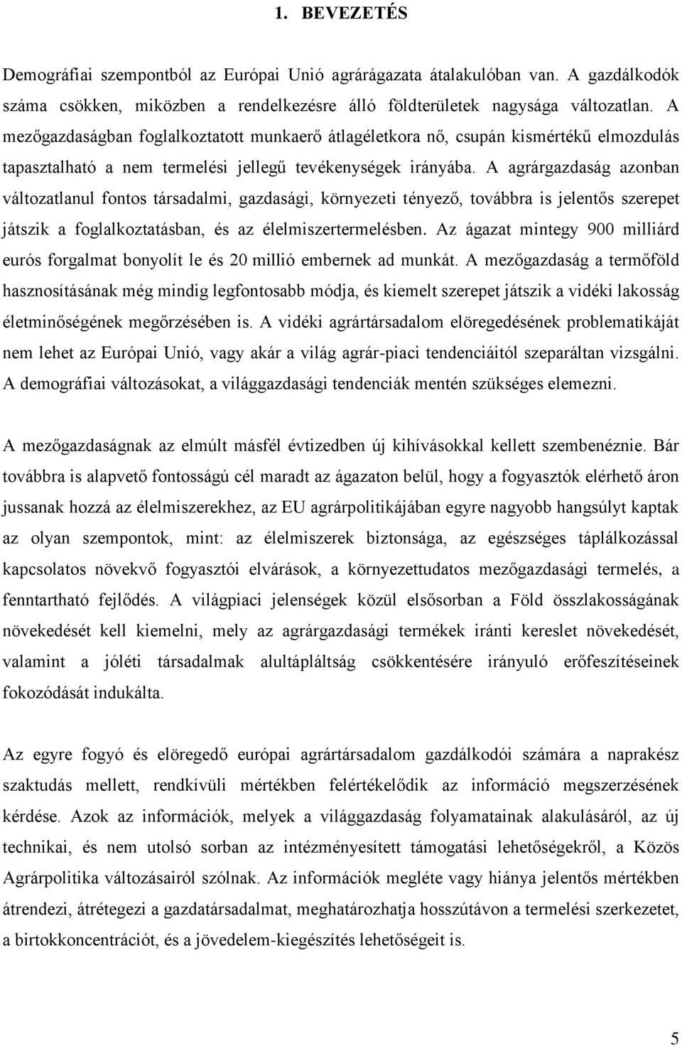 A agrárgazdaság azonban változatlanul fontos társadalmi, gazdasági, környezeti tényező, továbbra is jelentős szerepet játszik a foglalkoztatásban, és az élelmiszertermelésben.