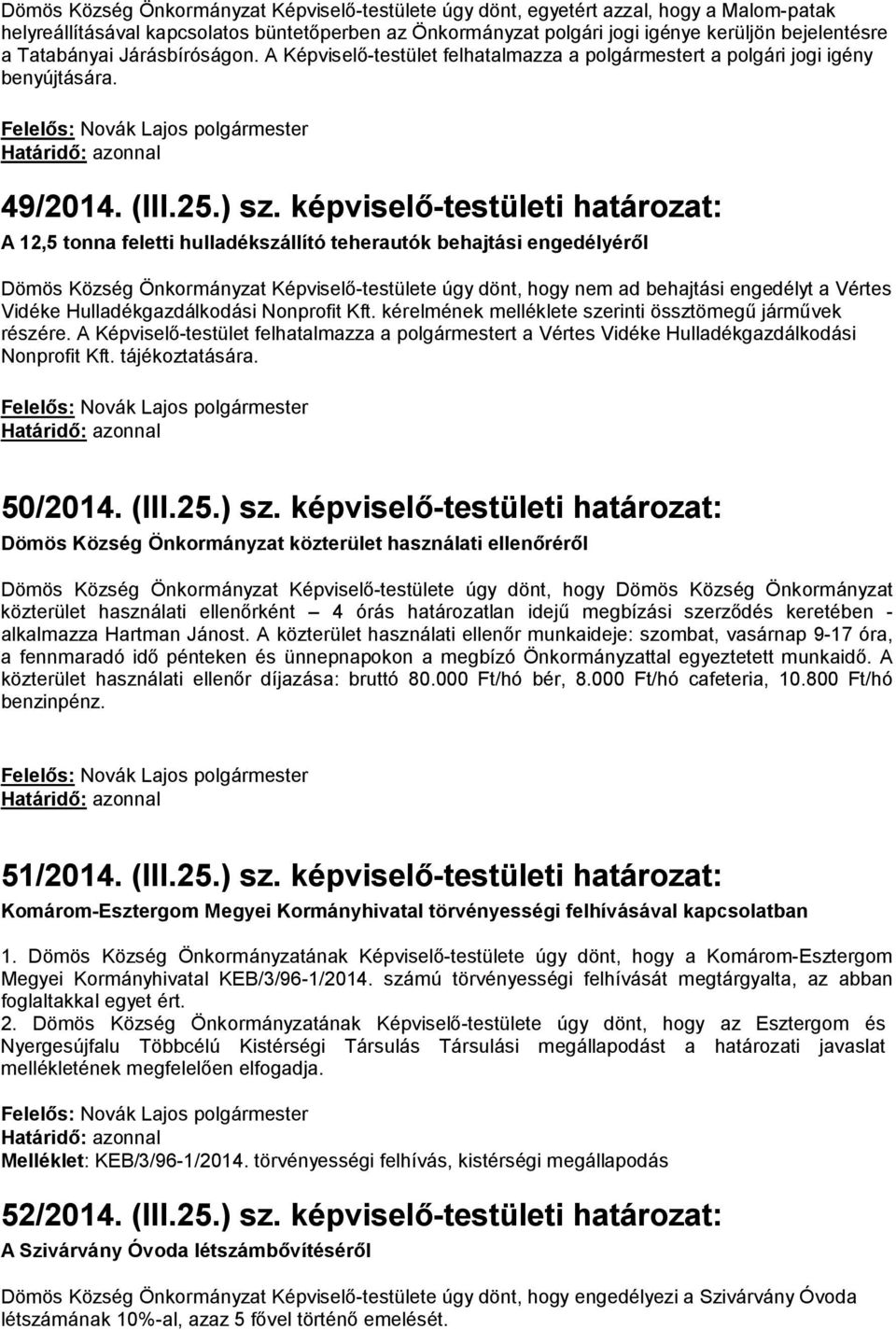 képviselő-testületi határozat: A 12,5 tonna feletti hulladékszállító teherautók behajtási engedélyéről Dömös Község Önkormányzat Képviselő-testülete úgy dönt, hogy nem ad behajtási engedélyt a Vértes