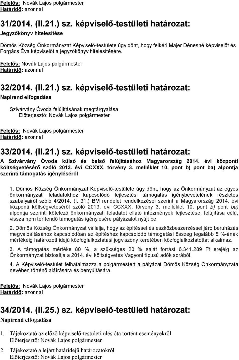 hitelesítésére. 32/2014. (II.21.) sz. képviselő-testületi határozat: Napirend elfogadása Szivárvány Óvoda felújításának megtárgyalása 33/2014. (II.21.) sz. képviselő-testületi határozat: A Szivárvány Óvoda külső és belső felújításához Magyarország 2014.