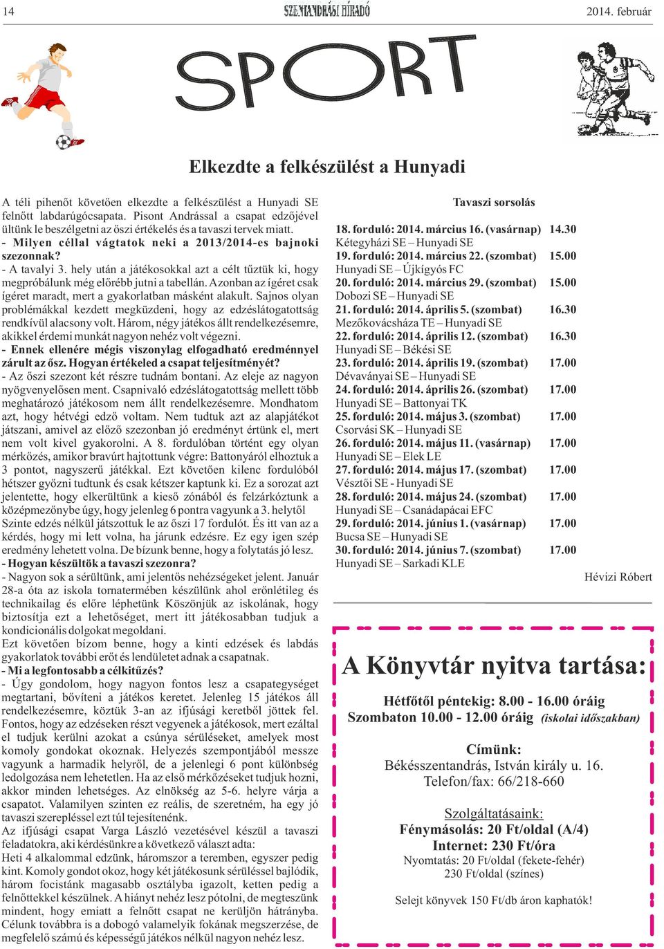 hely után a játékosokkal azt a célt tűztük ki, hogy megpróbálunk még előrébb jutni a tabellán. Azonban az ígéret csak ígéret maradt, mert a gyakorlatban másként alakult.