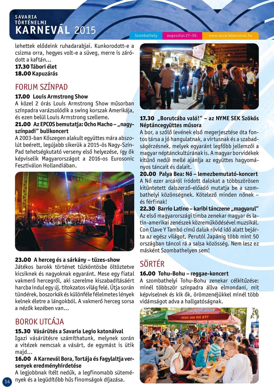 0 0 Louis Armstrong Show A közel 2 órás Louis Armstrong Show műsorban színpadra varázsolódik a swing korszak Amerikája, és ezen belül Louis Armstrong szelleme. 21.