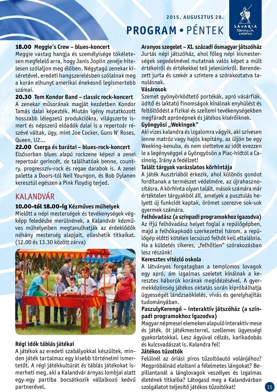 30 Tom Kondor Band classic rock-koncert A zenekar műsorának magját kezdetben Kondor Tamás dalai képezték.