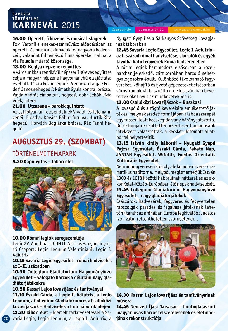 műértő közönsége. 18.00 Boglya népzenei együttes A városunkban rendkívül népszerű 30 éves együttes célja a magyar népzene hagyományhű elsajátítása és eljuttatása a közönséghez.