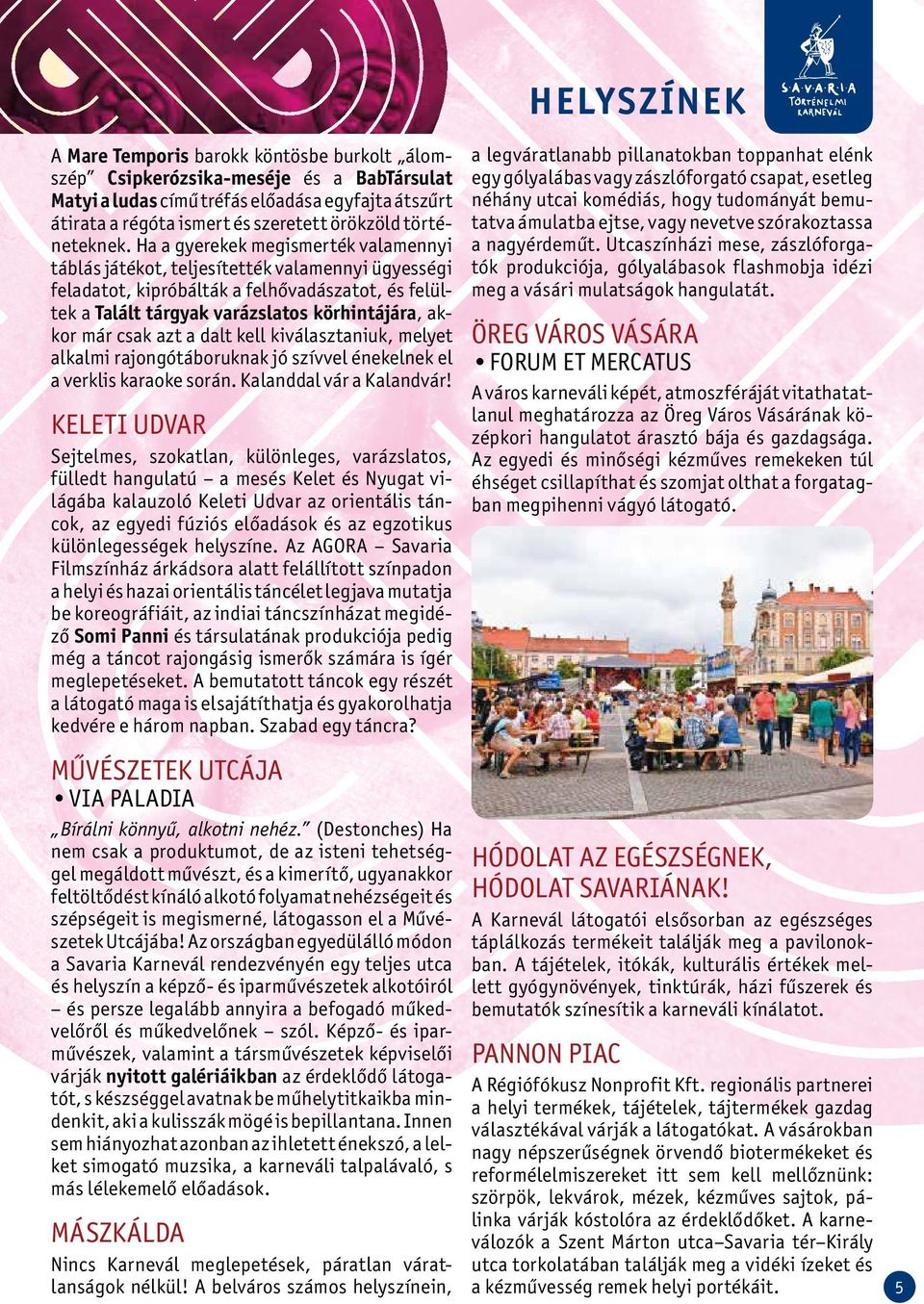 azt a dalt kell kiválasztaniuk, melyet alkalmi rajongótáboruknak jó szívvel énekelnek el a verklis karaoke során. Kalanddal vár a Kalandvár!