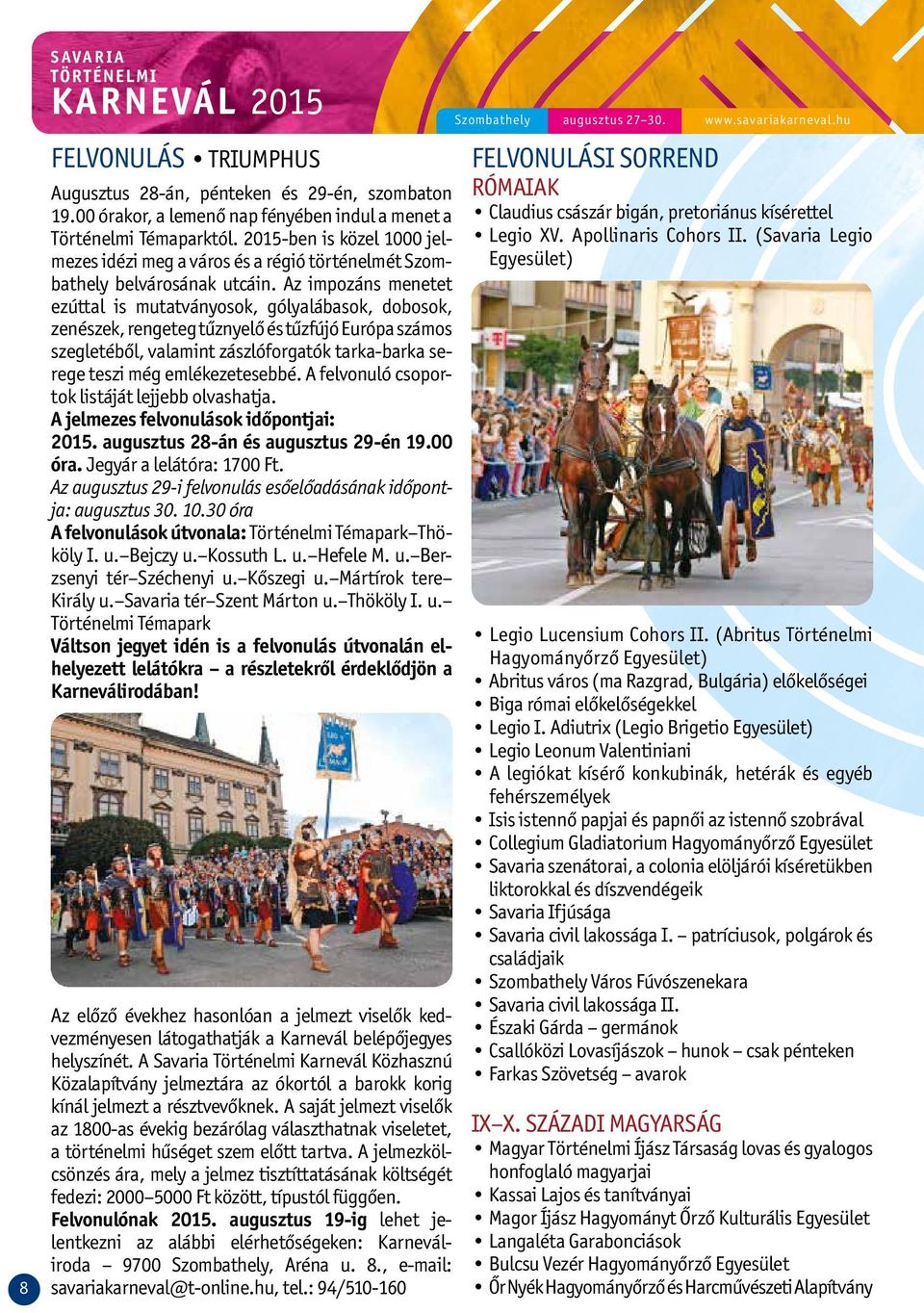 Az impozáns menetet ezúttal is mutatványosok, gólyalábasok, dobosok, zenészek, rengeteg tűznyelő és tűzfújó Európa számos szegletéből, valamint zászlóforgatók tarka-barka serege teszi még