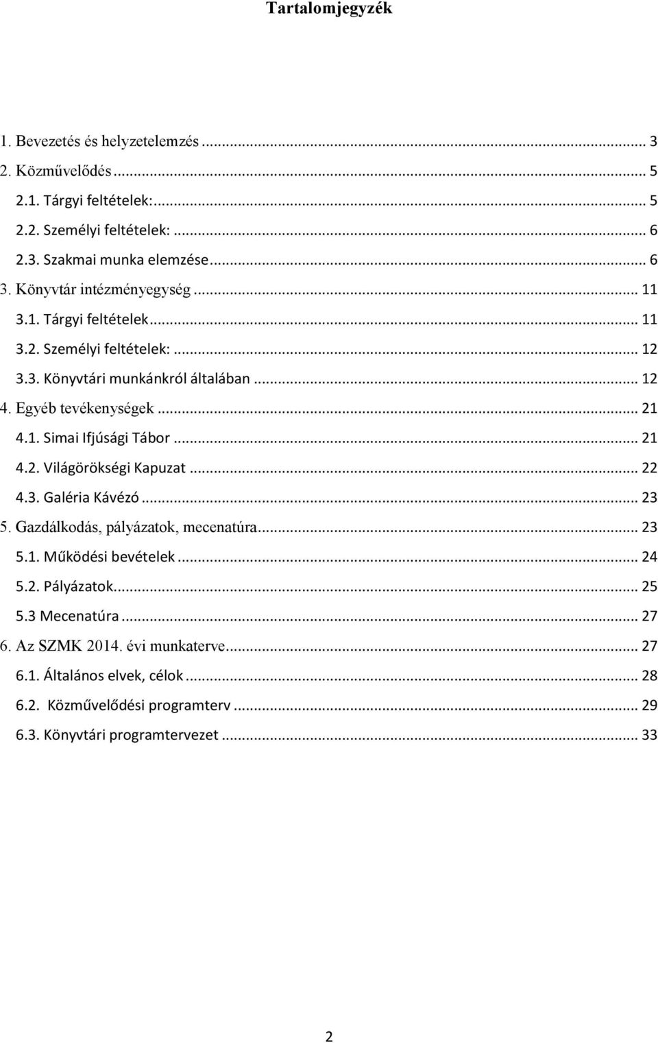 .. 21 4.2. Világörökségi Kapuzat... 22 4.3. Galéria Kávézó... 23 5. Gazdálkodás, pályázatok, mecenatúra... 23 5.1. Működési bevételek... 24 5.2. Pályázatok... 25 5.