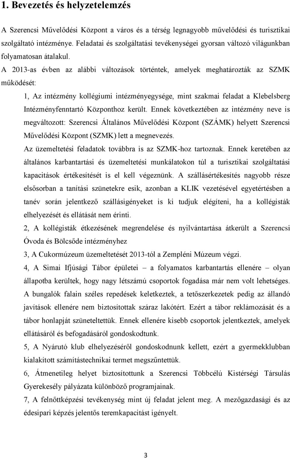 A 2013-as évben az alábbi változások történtek, amelyek meghatározták az SZMK működését: 1, Az intézmény kollégiumi intézményegysége, mint szakmai feladat a Klebelsberg Intézményfenntartó Központhoz