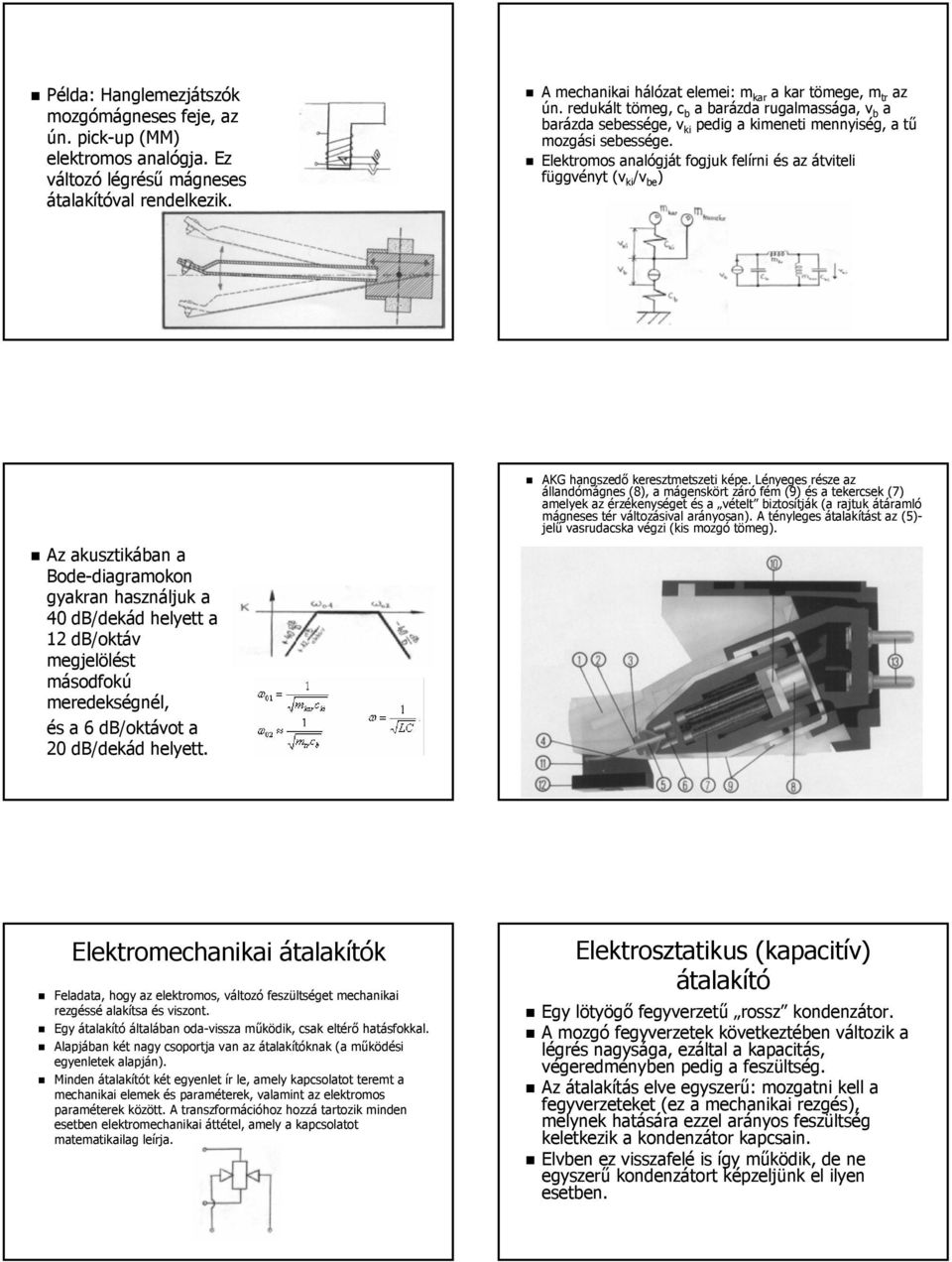 Elektromos analógját fogjuk felírni és az átviteli függvényt (v( ki /v be ) Az akusztikában a Bode-diagramokon diagramokon gyakran használjuk a 40 db/dekád helyett a 12 db/oktáv megjelölést másodfokú