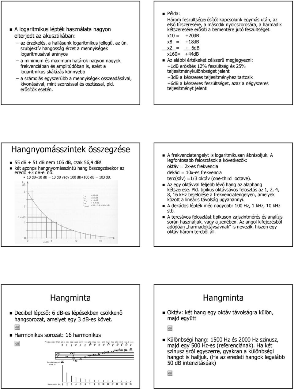 egyszerűbb a mennyiségek összeadásával, kivonásával, mint szorzással és osztással, pld. erősítők esetén.