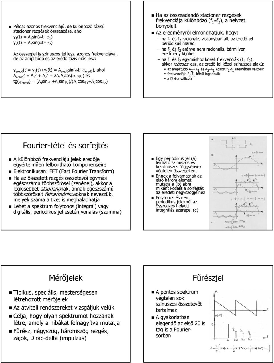 eredő ) = (A 1 sinϕ 1 +A 2 sinϕ 2 )/(A 1 cosϕ 1 +A 2 cosϕ 2 ) Ha az összeadandó stacioner rezgések frekvenciája különböző (f 1 f 2 ), a helyzet bonyolult Az eredményről elmondhatjuk, hogy: ha f 1 és