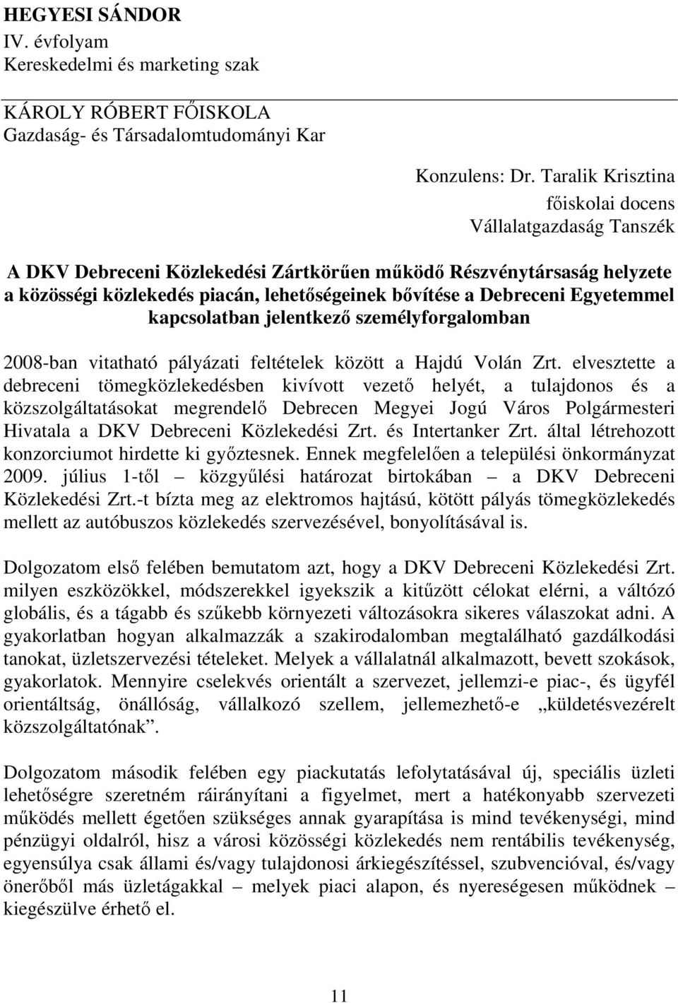 Egyetemmel kapcsolatban jelentkező személyforgalomban 2008-ban vitatható pályázati feltételek között a Hajdú Volán Zrt.