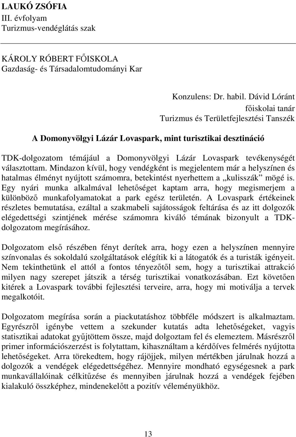 választottam. Mindazon kívül, hogy vendégként is megjelentem már a helyszínen és hatalmas élményt nyújtott számomra, betekintést nyerhettem a kulisszák mögé is.