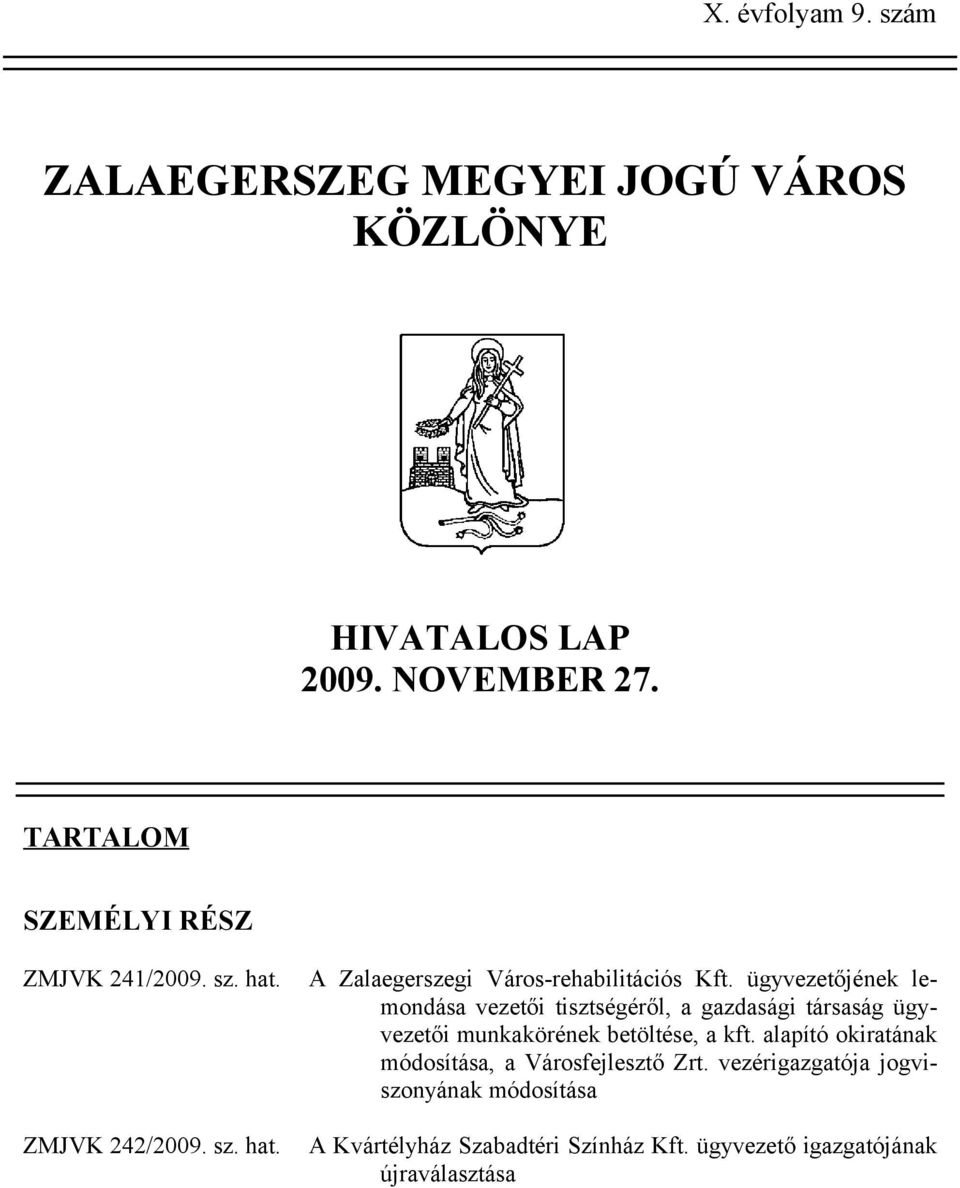 ügyvezetőjének lemondása vezetői tisztségéről, a gazdasági társaság ügyvezetői munkakörének betöltése, a kft.