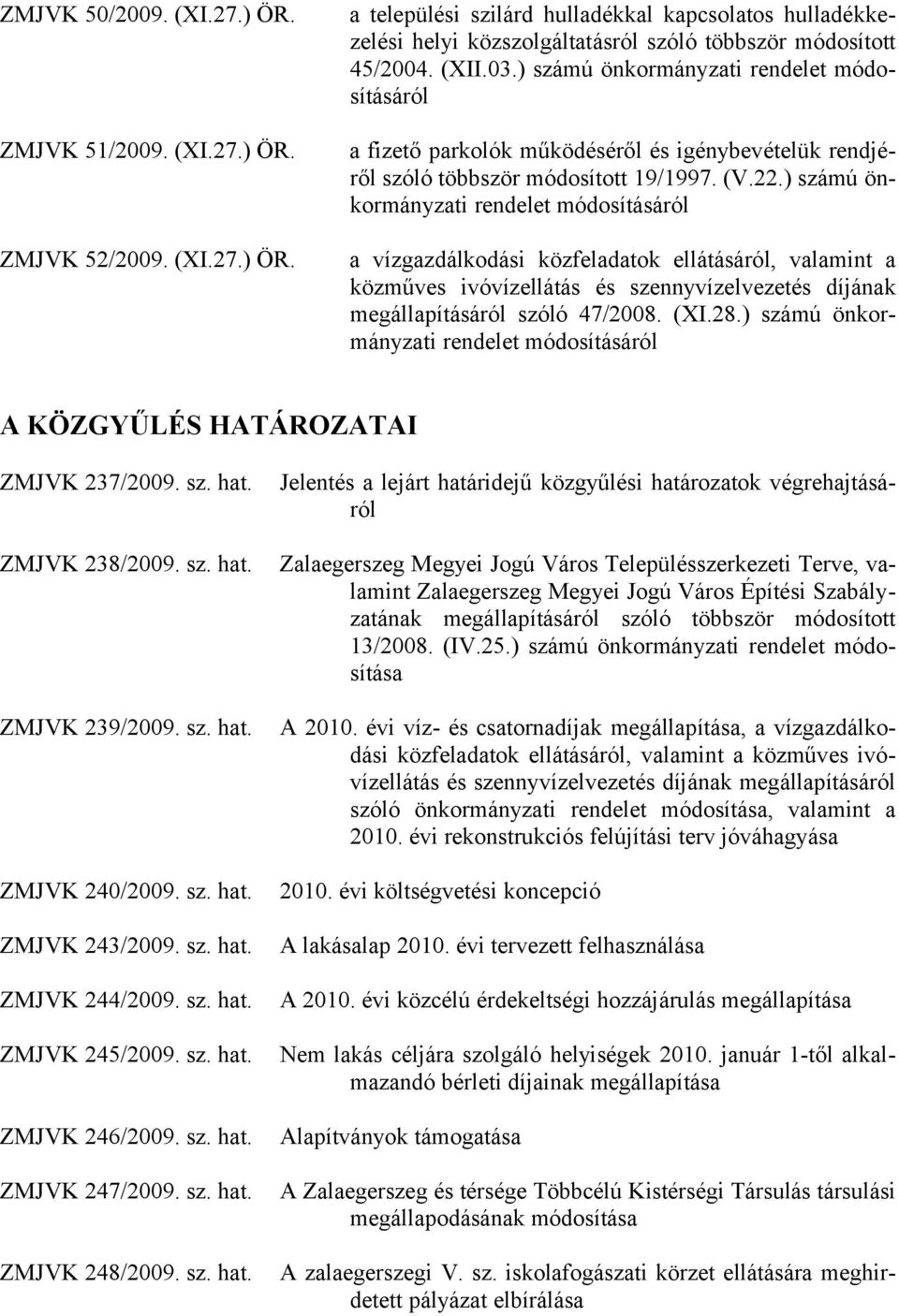 ) számú önkormányzati rendelet módosításáról a vízgazdálkodási közfeladatok ellátásáról, valamint a közműves ivóvízellátás és szennyvízelvezetés díjának megállapításáról szóló 47/2008. (XI.28.